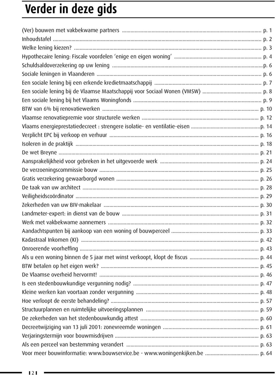 .. p. 9 BTW van 6% bij renovatiewerken... p. 10 Vlaamse renovatiepremie voor structurele werken... p. 12 Vlaams energieprestatiedecreet : strengere isolatie- en ventilatie-eisen...p. 14 Verplicht EPC bij verkoop en verhuur.