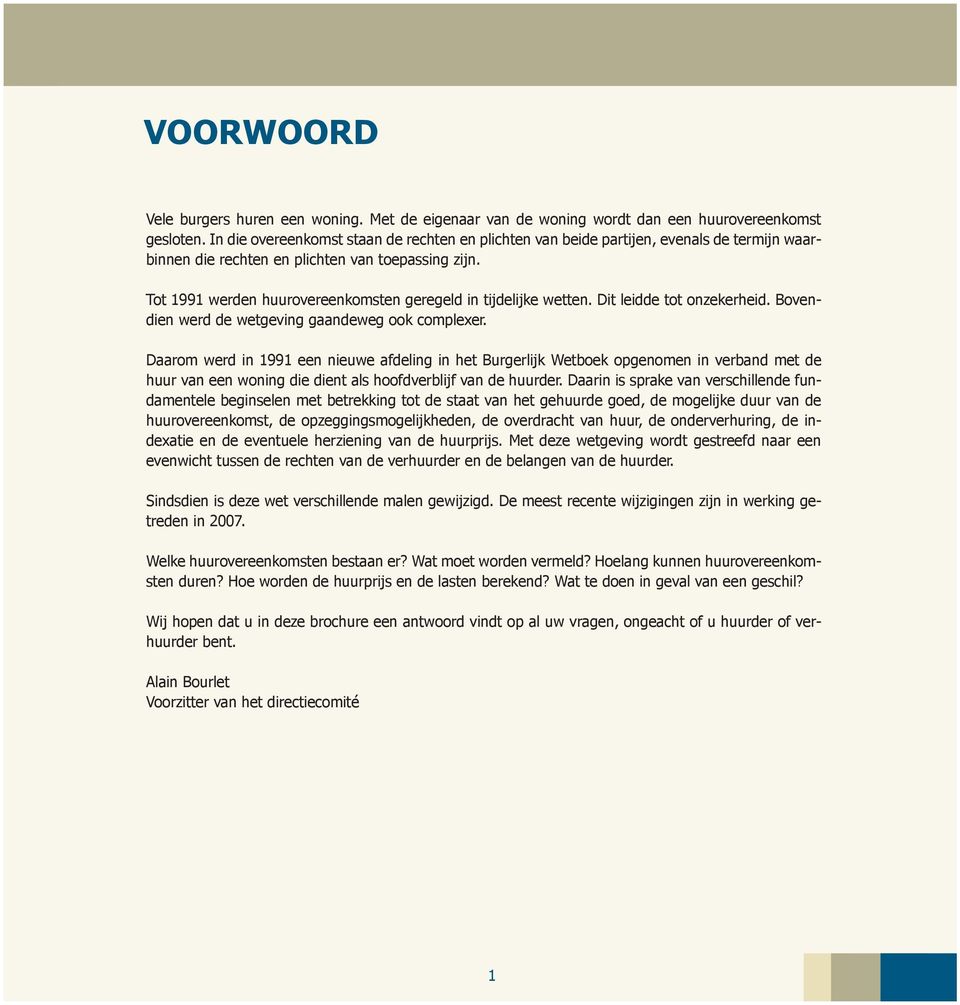 Tot 1991 werden huurovereenkomsten geregeld in tijdelijke wetten. Dit leidde tot onzekerheid. Bovendien werd de wetgeving gaandeweg ook complexer.