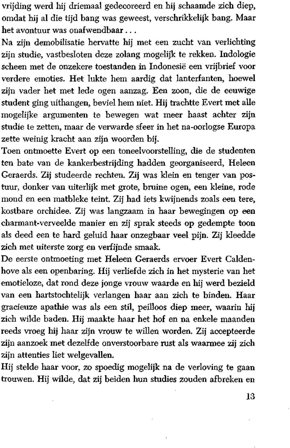 Indologie scheen met de onzekere toestanden in Indonesië een vrijbrief voor verdere emoties. Het lukte hem aardig dat lanterfanten, hoewel zijn vader het met lede ogen aanzag.