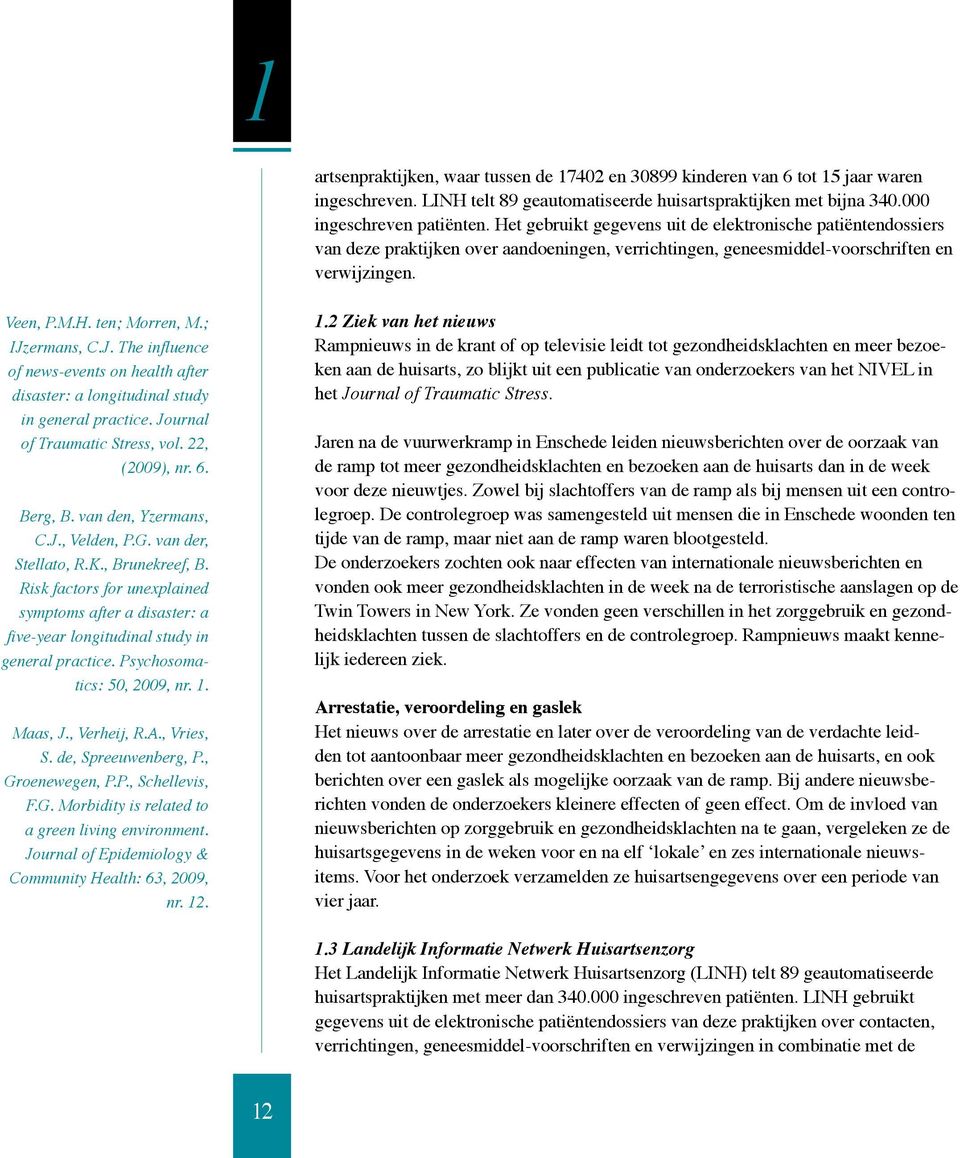 ; IJzermans, C.J. The influence of news-events on health after disaster: a longitudinal study in general practice. Journal of Traumatic Stress, vol. 22, (2009), nr. 6. Berg, B. van den, Yzermans, C.J., Velden, P.