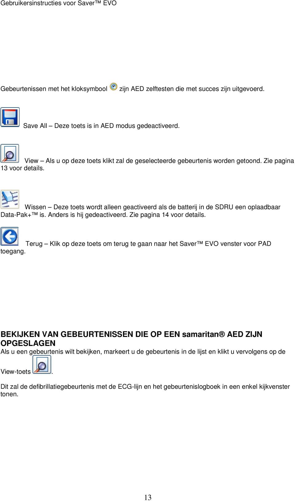 Wissen Deze toets wordt alleen geactiveerd als de batterij in de SDRU een oplaadbaar Data-Pak+ is. Anders is hij gedeactiveerd. Zie pagina 14 voor details.