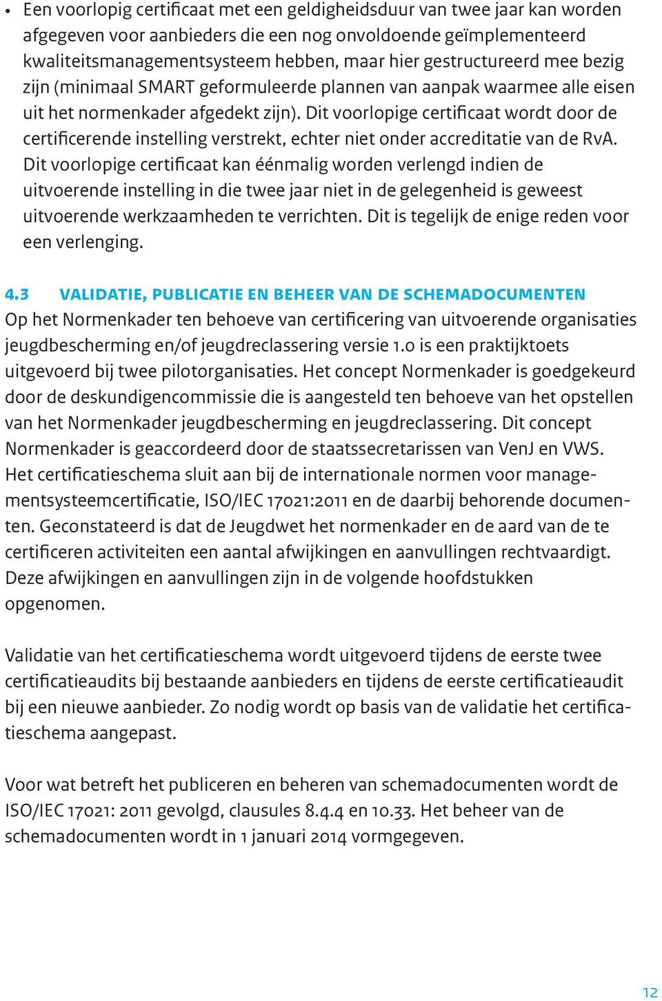 Dit voorlopige certificaat wordt door de certificerende instelling verstrekt, echter niet onder accreditatie van de RvA.