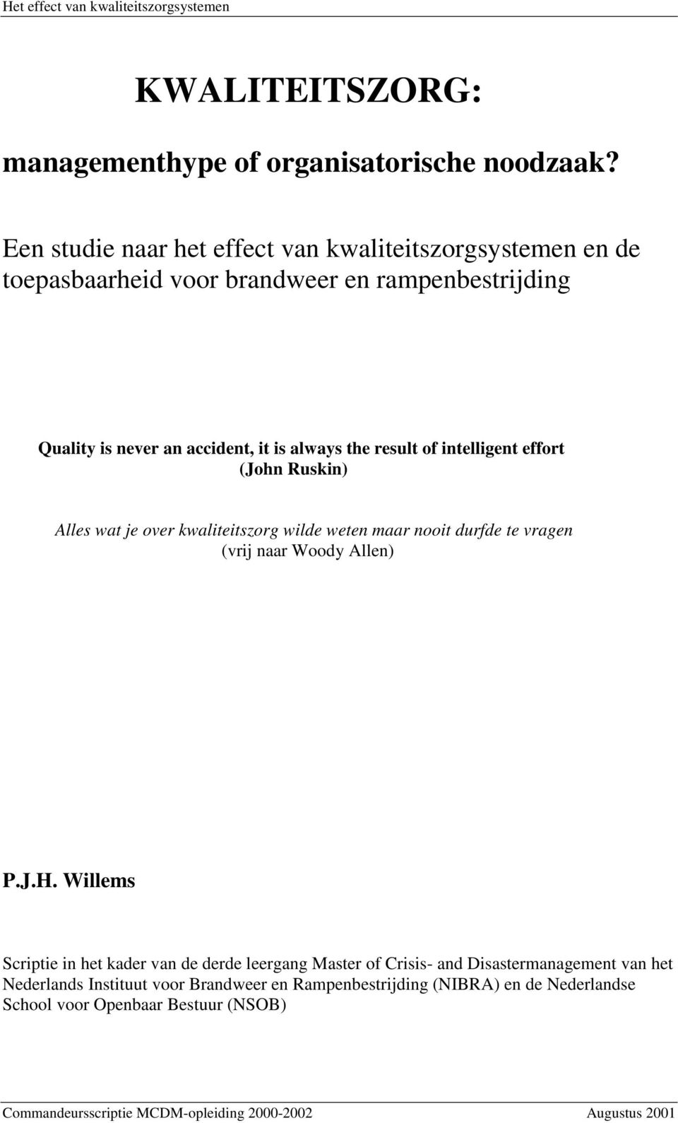 always the result of intelligent effort (John Ruskin) Alles wat je over kwaliteitszorg wilde weten maar nooit durfde te vragen (vrij naar Woody