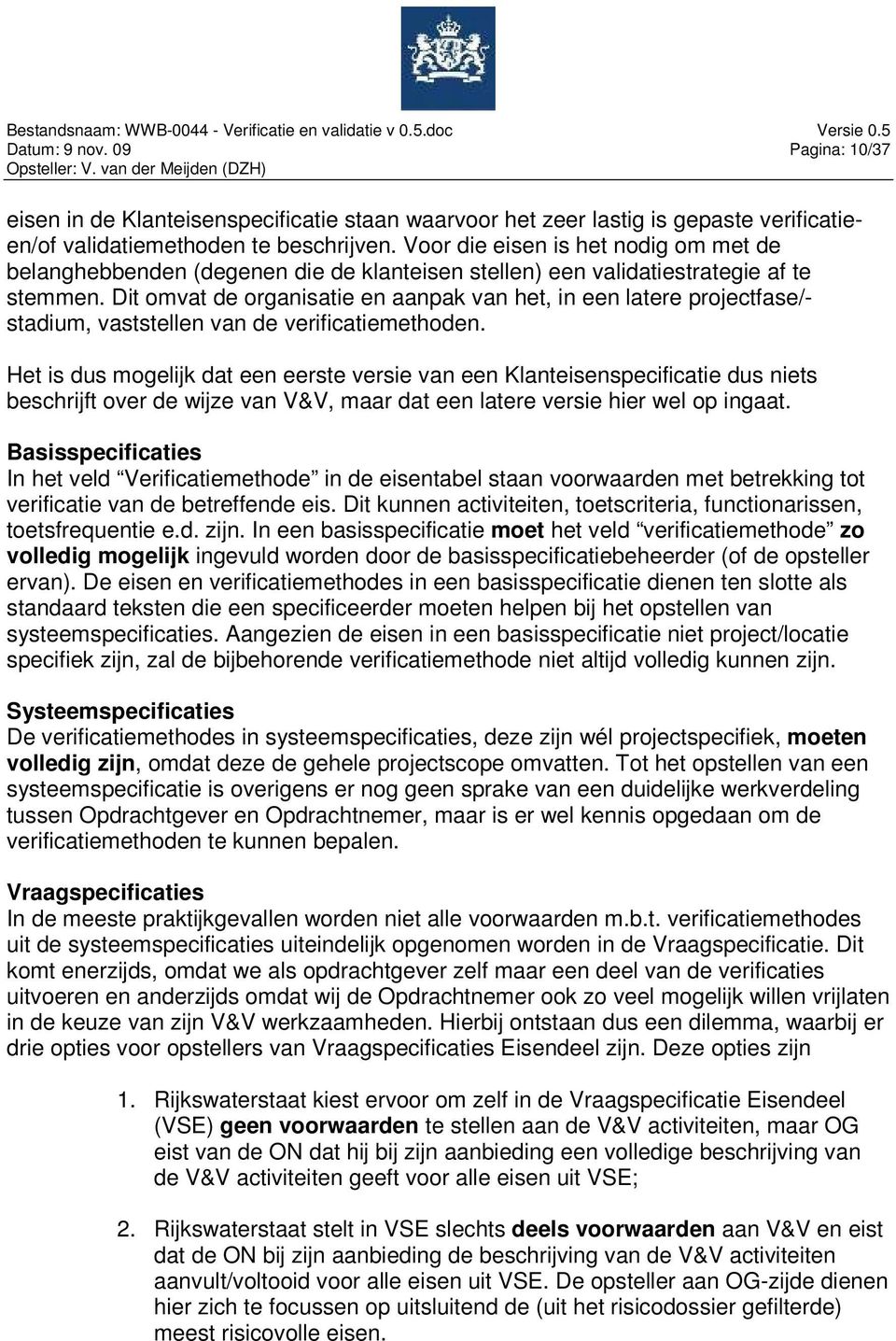 Dit omvat de organisatie en aanpak van het, in een latere projectfase/- stadium, vaststellen van de verificatiemethoden.