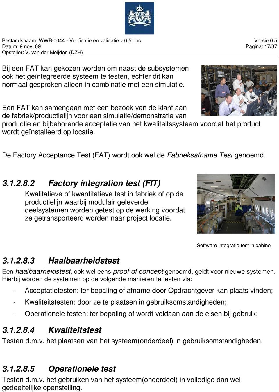 wordt geïnstalleerd op locatie. De Factory Acceptance Test (FAT) wordt ook wel de Fabrieksafname Test genoemd. 3.1.2.8.