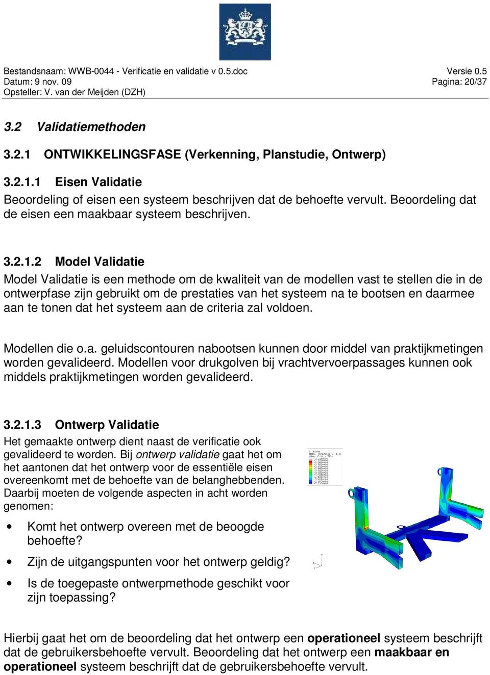 2 Model Validatie Model Validatie is een methode om de kwaliteit van de modellen vast te stellen die in de ontwerpfase zijn gebruikt om de prestaties van het systeem na te bootsen en daarmee aan te