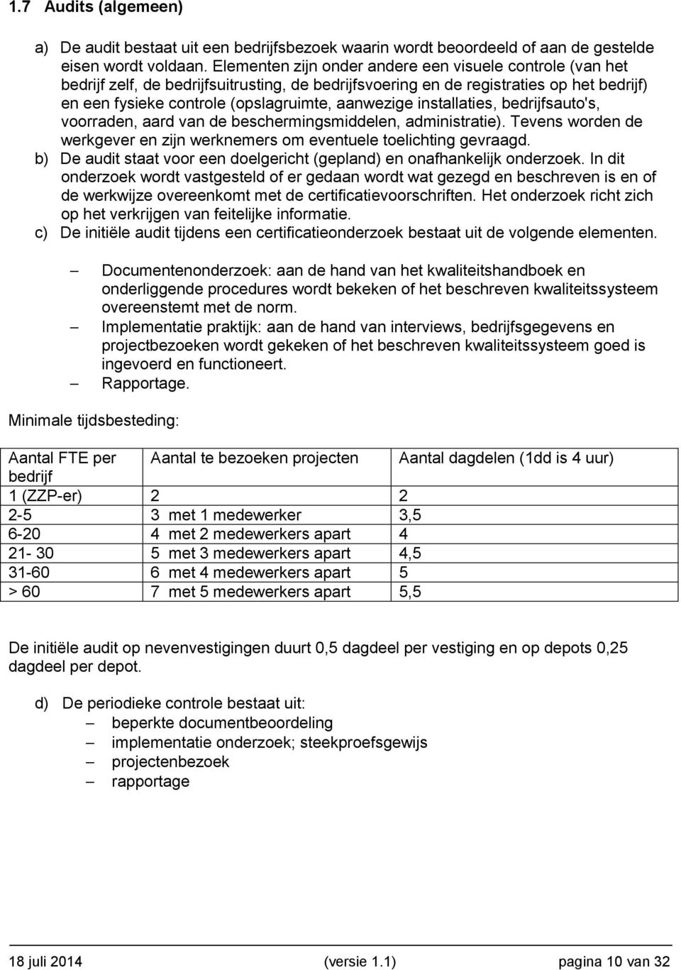 installaties, bedrijfsauto's, voorraden, aard van de beschermingsmiddelen, administratie). Tevens worden de werkgever en zijn werknemers om eventuele toelichting gevraagd.