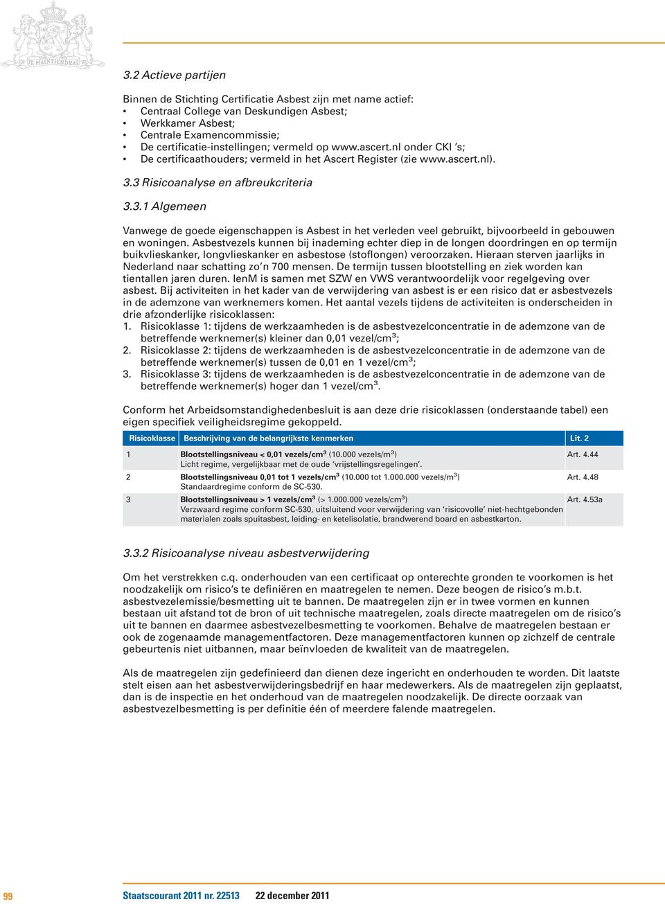 3 Risicoanalyse en afbreukcriteria 3.3.1 Algemeen Vanwege de goede eigenschappen is Asbest in het verleden veel gebruikt, bijvoorbeeld in gebouwen en woningen.