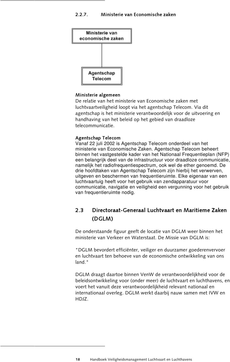 Agentschap Telecom Vanaf 22 juli 2002 is Agentschap Telecom onderdeel van het ministerie van Economische Zaken.