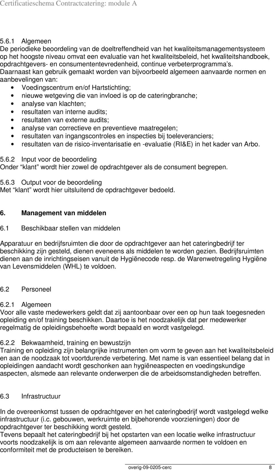 Daarnaast kan gebruik gemaakt worden van bijvoorbeeld algemeen aanvaarde normen en aanbevelingen van: Voedingscentrum en/of Hartstichting; nieuwe wetgeving die van invloed is op de cateringbranche;