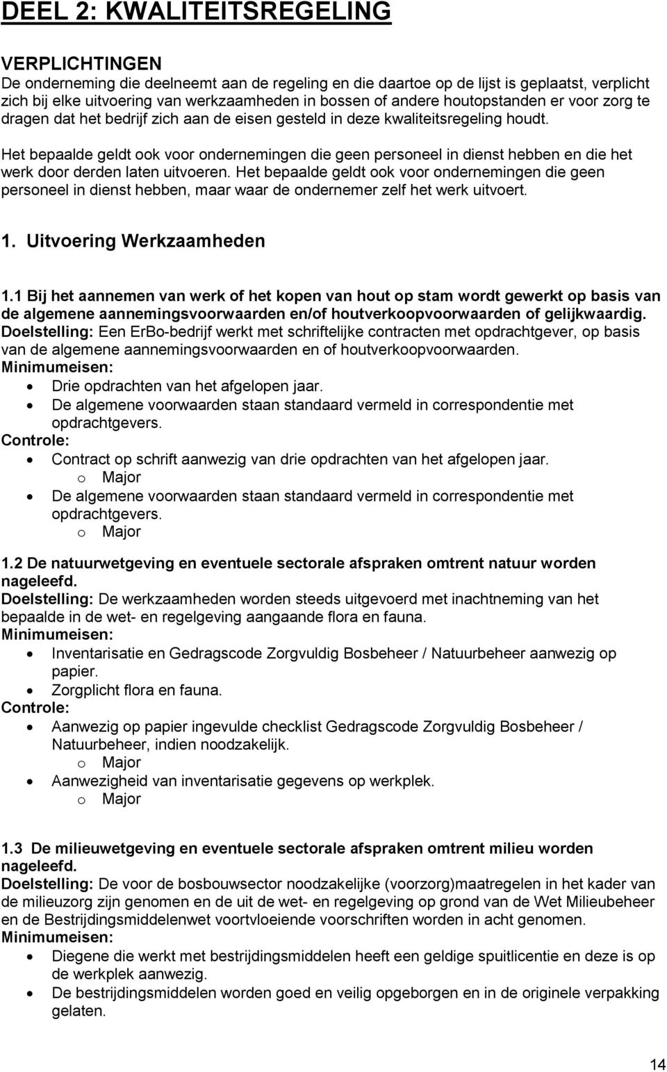 Het bepaalde geldt ook voor ondernemingen die geen personeel in dienst hebben en die het werk door derden laten uitvoeren.