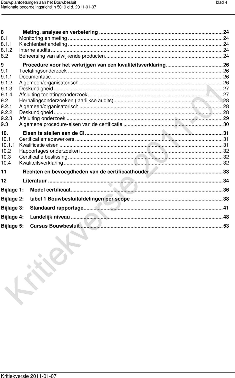 .. 27 9.2 Herhalingsonderzoeken (jaarlijkse audits)... 28 9.2.1 Algemeen/organisatorisch... 28 9.2.2 Deskundigheid... 28 9.2.3 Afsluiting onderzoek... 29 9.