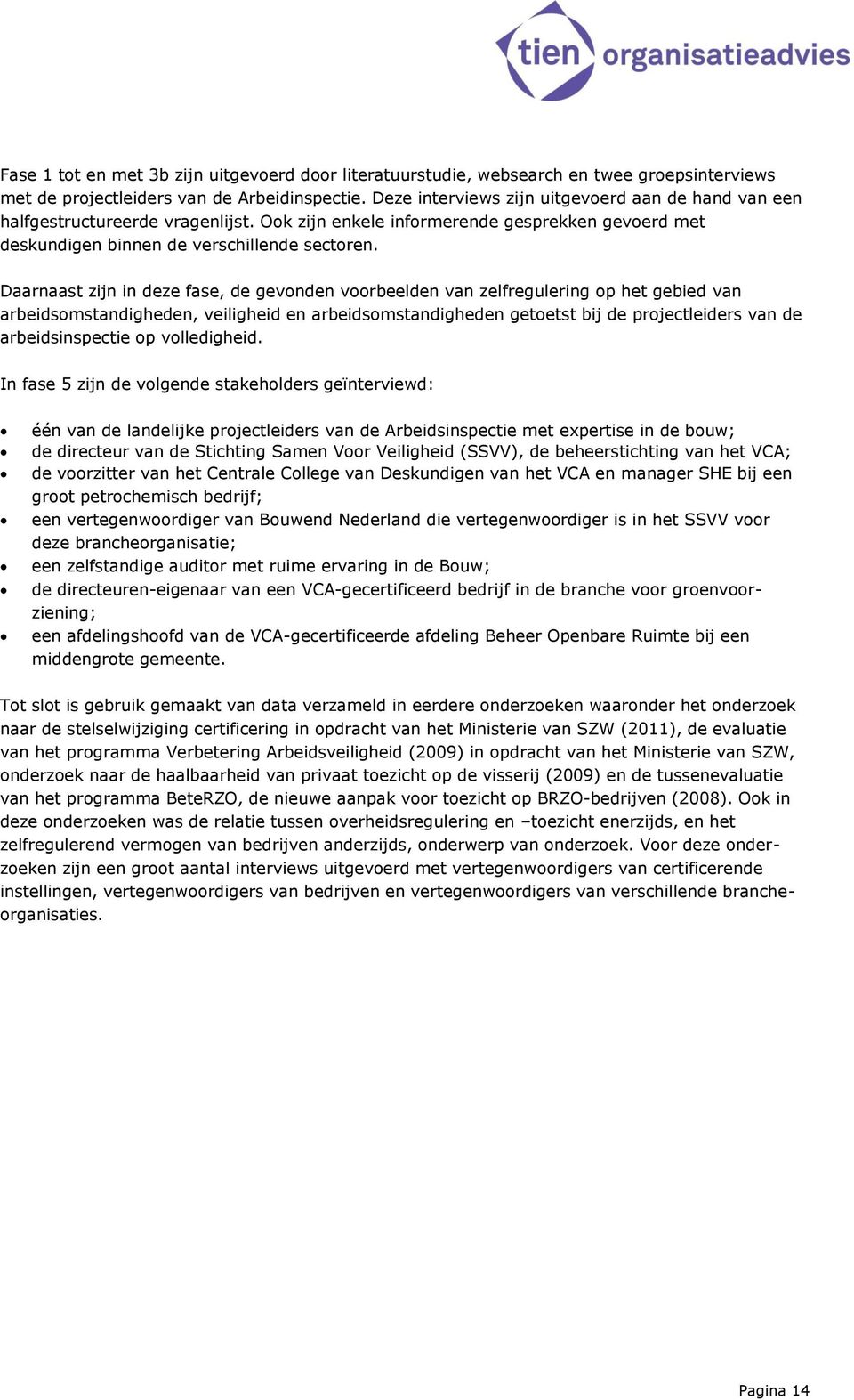 Daarnaast zijn in deze fase, de gevonden voorbeelden van zelfregulering op het gebied van arbeidsomstandigheden, veiligheid en arbeidsomstandigheden getoetst bij de projectleiders van de