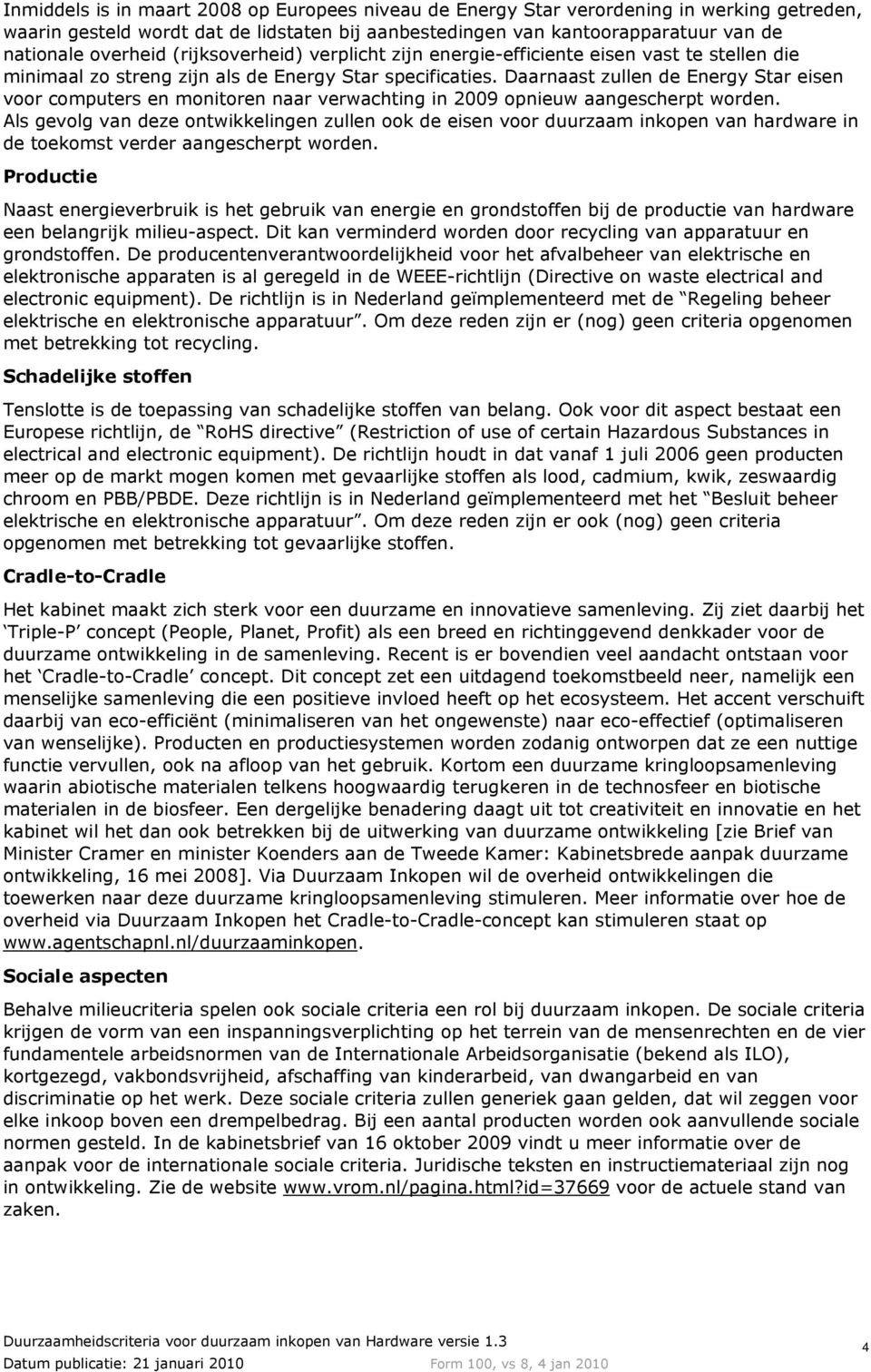 Daarnaast zullen de Energy Star eisen voor computers en monitoren naar verwachting in 2009 opnieuw aangescherpt worden.