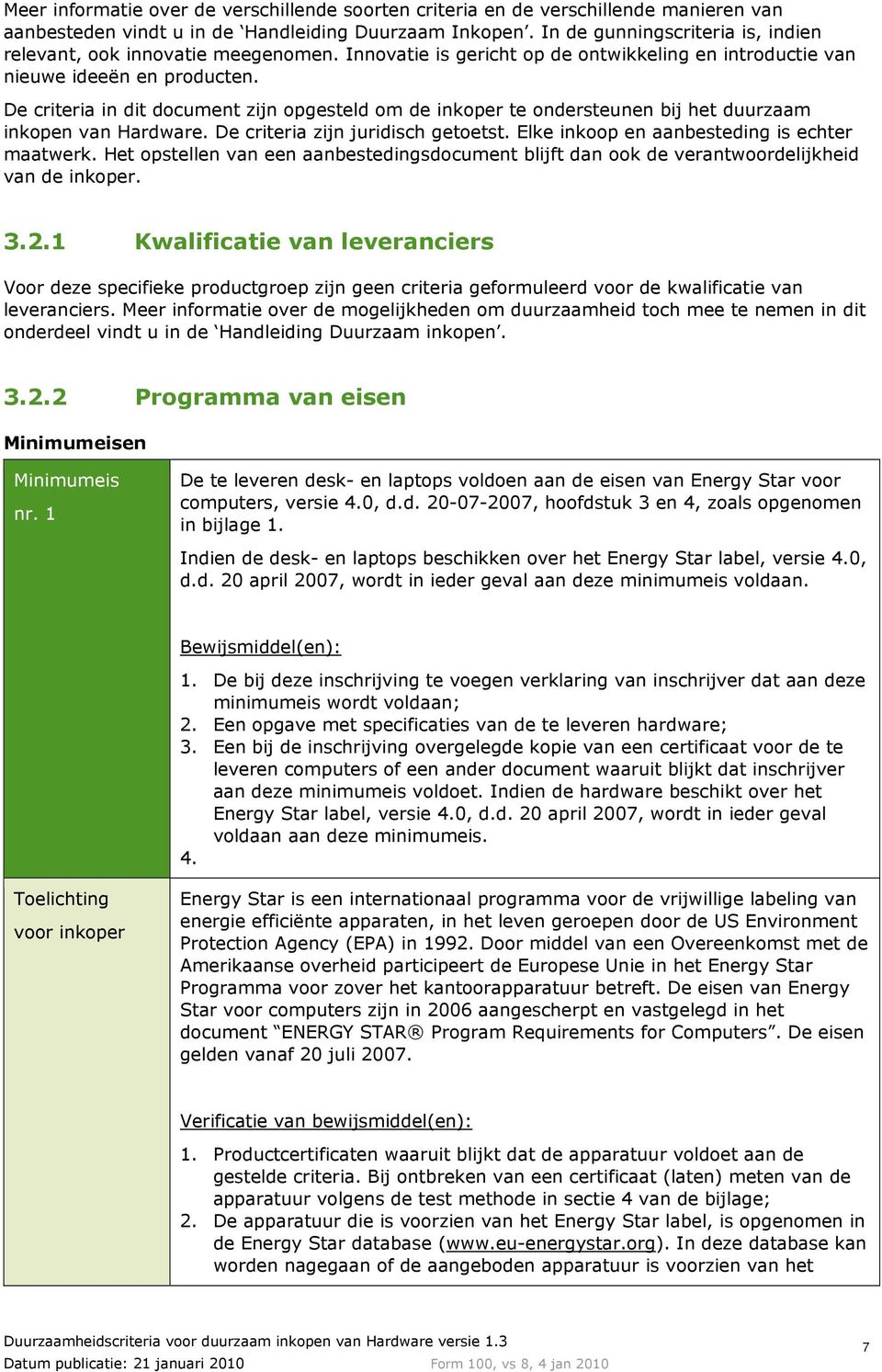 De criteria in dit document zijn opgesteld om de inkoper te ondersteunen bij het duurzaam inkopen van Hardware. De criteria zijn juridisch getoetst. Elke inkoop en aanbesteding is echter maatwerk.