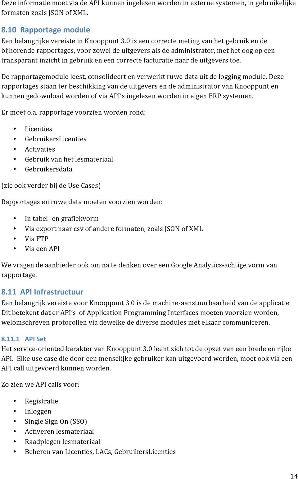 de uitgevers toe. De rapportagemodule leest, consolideert en verwerkt ruwe data uit de logging module.