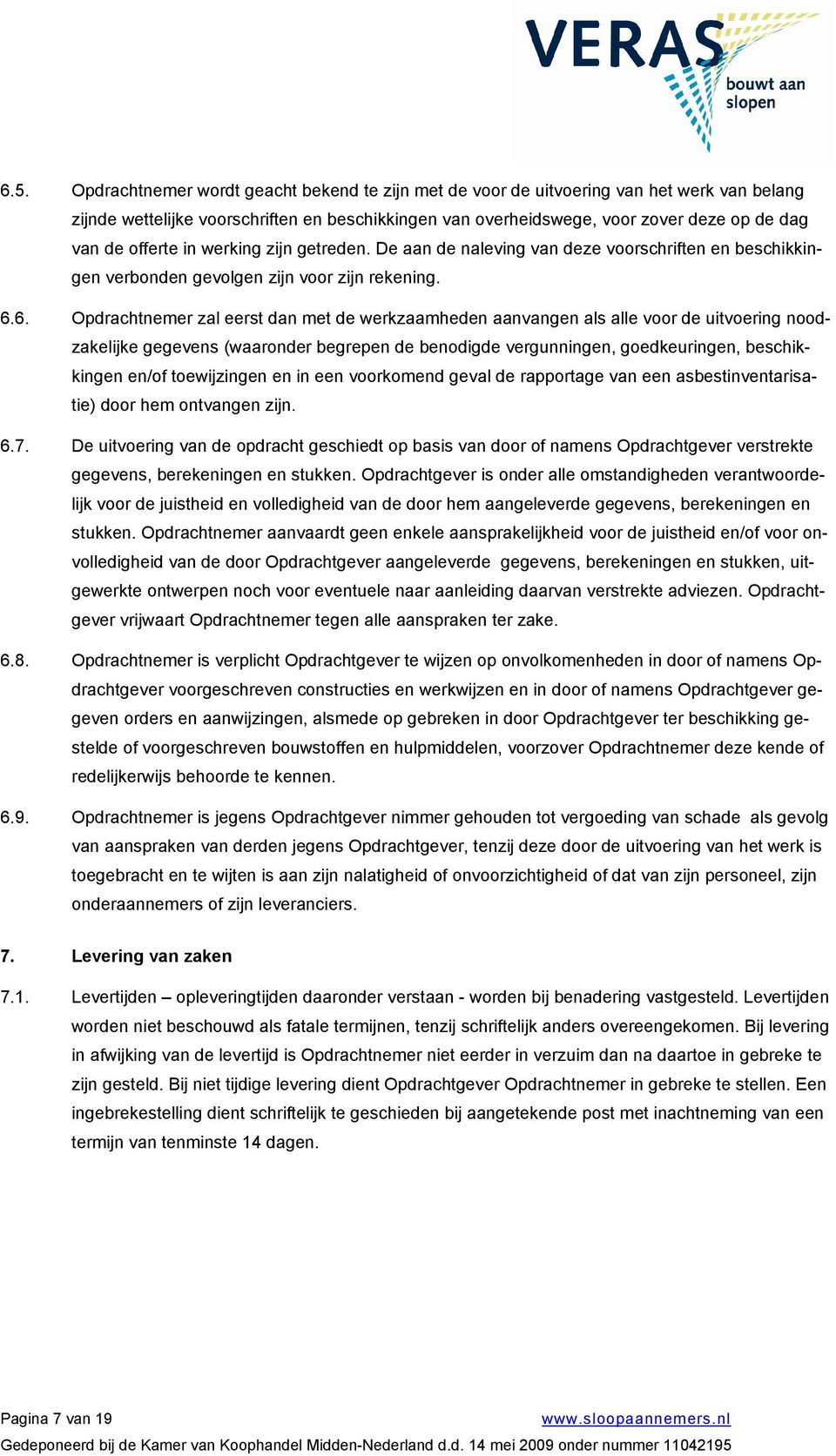 6. Opdrachtnemer zal eerst dan met de werkzaamheden aanvangen als alle voor de uitvoering noodzakelijke gegevens (waaronder begrepen de benodigde vergunningen, goedkeuringen, beschikkingen en/of