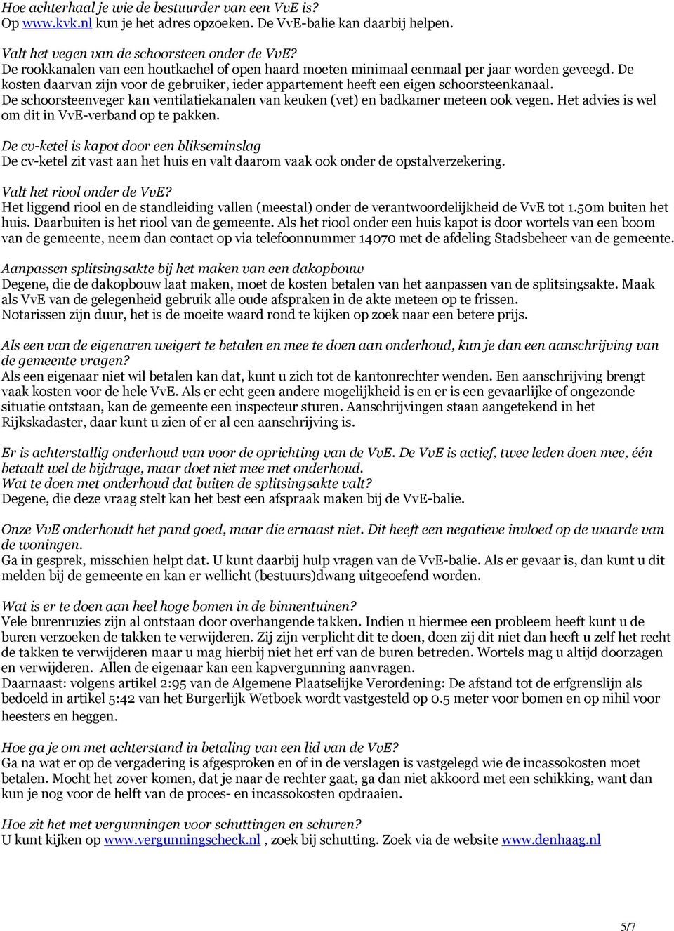 De schoorsteenveger kan ventilatiekanalen van keuken (vet) en badkamer meteen ook vegen. Het advies is wel om dit in VvE-verband op te pakken.