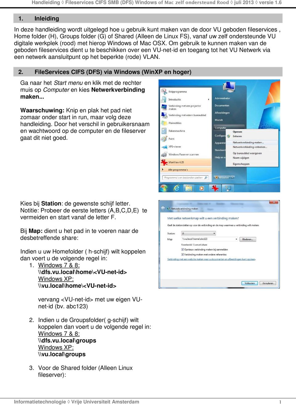 Om gebruik te kunnen maken van de geboden fileservices dient u te beschikken over een VU-net-id en toegang tot het VU Netwerk via een netwerk aansluitpunt op het beperkte (rode) VLAN. 2.