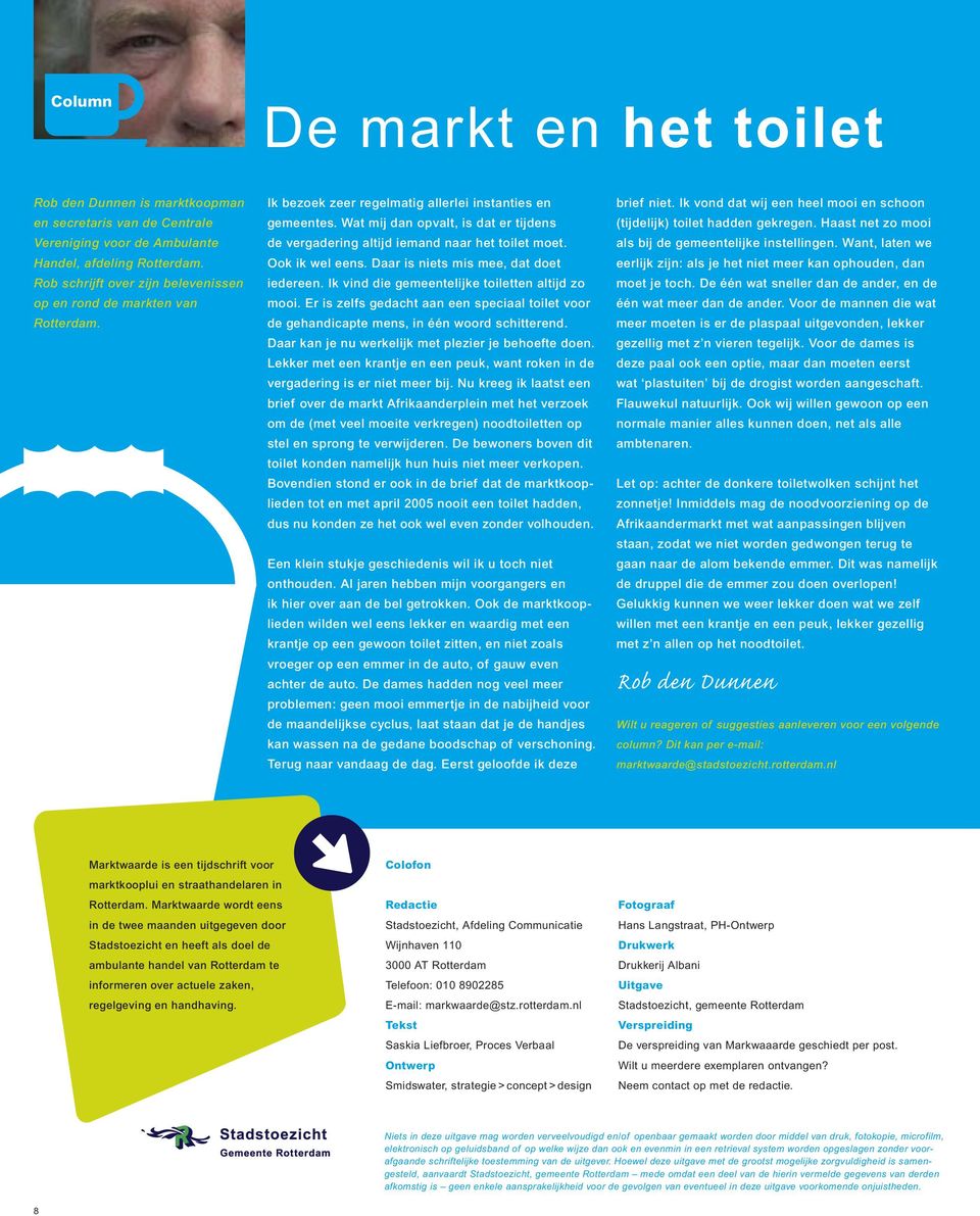 Wat mij dan opvalt, is dat er tijdens de vergadering altijd iemand naar het toilet moet. Ook ik wel eens. Daar is niets mis mee, dat doet iedereen. Ik vind die gemeentelijke toiletten altijd zo mooi.