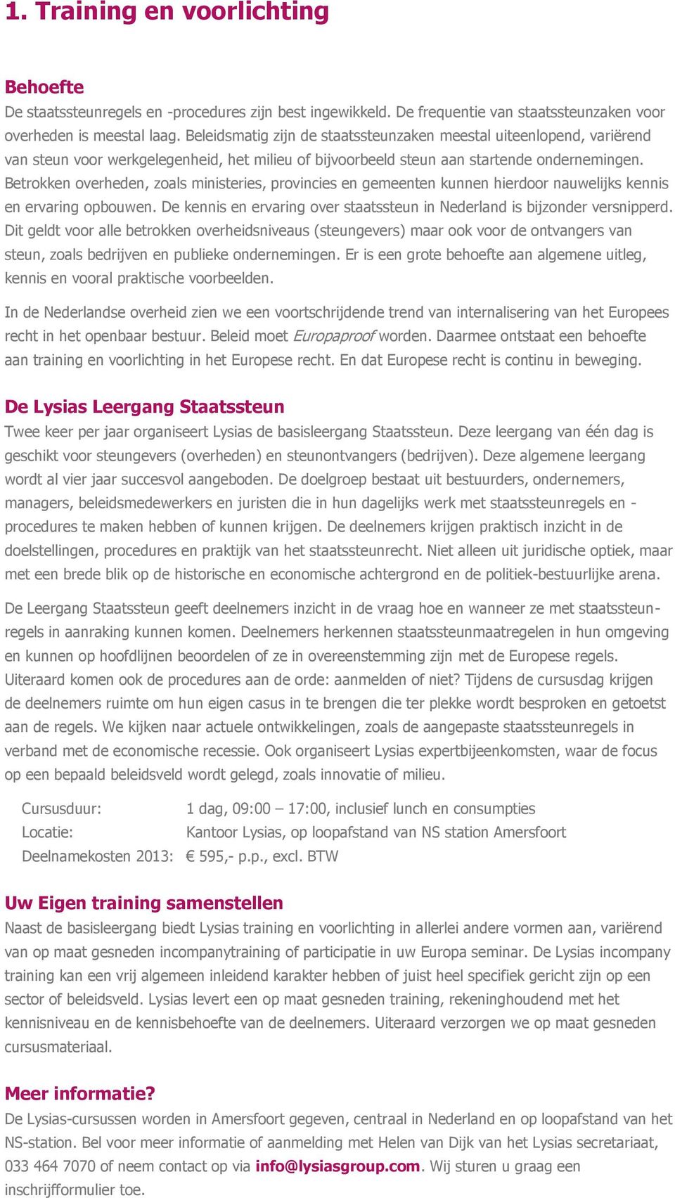 Betrokken overheden, zoals ministeries, provincies en gemeenten kunnen hierdoor nauwelijks kennis en ervaring opbouwen. De kennis en ervaring over staatssteun in Nederland is bijzonder versnipperd.