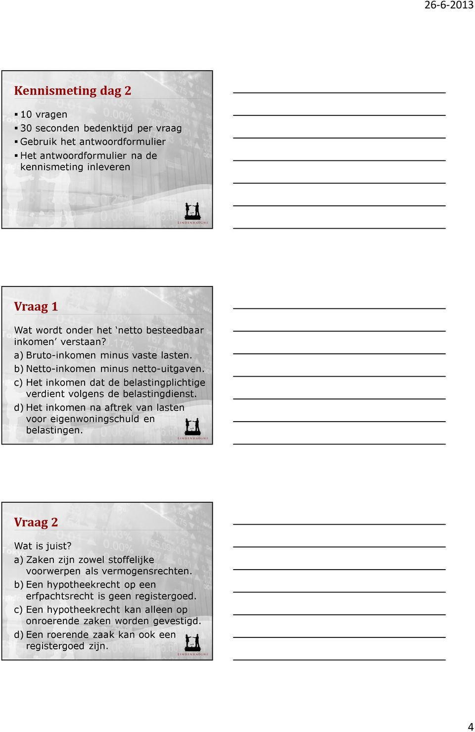 c) Het inkomen dat de belastingplichtige verdient volgens de belastingdienst. d) Het inkomen na aftrek van lasten voor eigenwoningschuld en belastingen. 11 Vraag 2 Wat is juist?