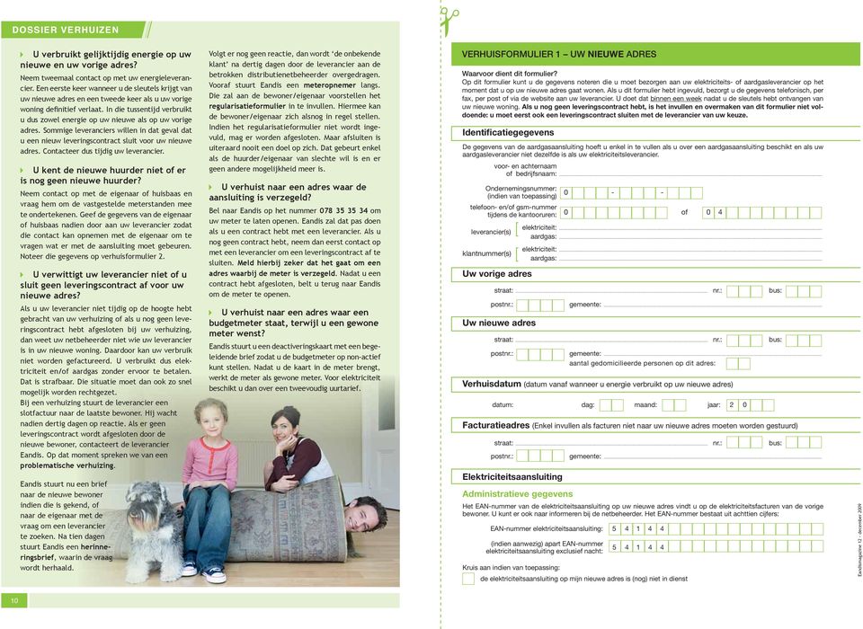 In die tussentijd verbruikt u dus zowel energie op uw nieuwe als op uw vorige adres. Sommige leveranciers willen in dat geval dat u een nieuw leveringscontract sluit voor uw nieuwe adres.