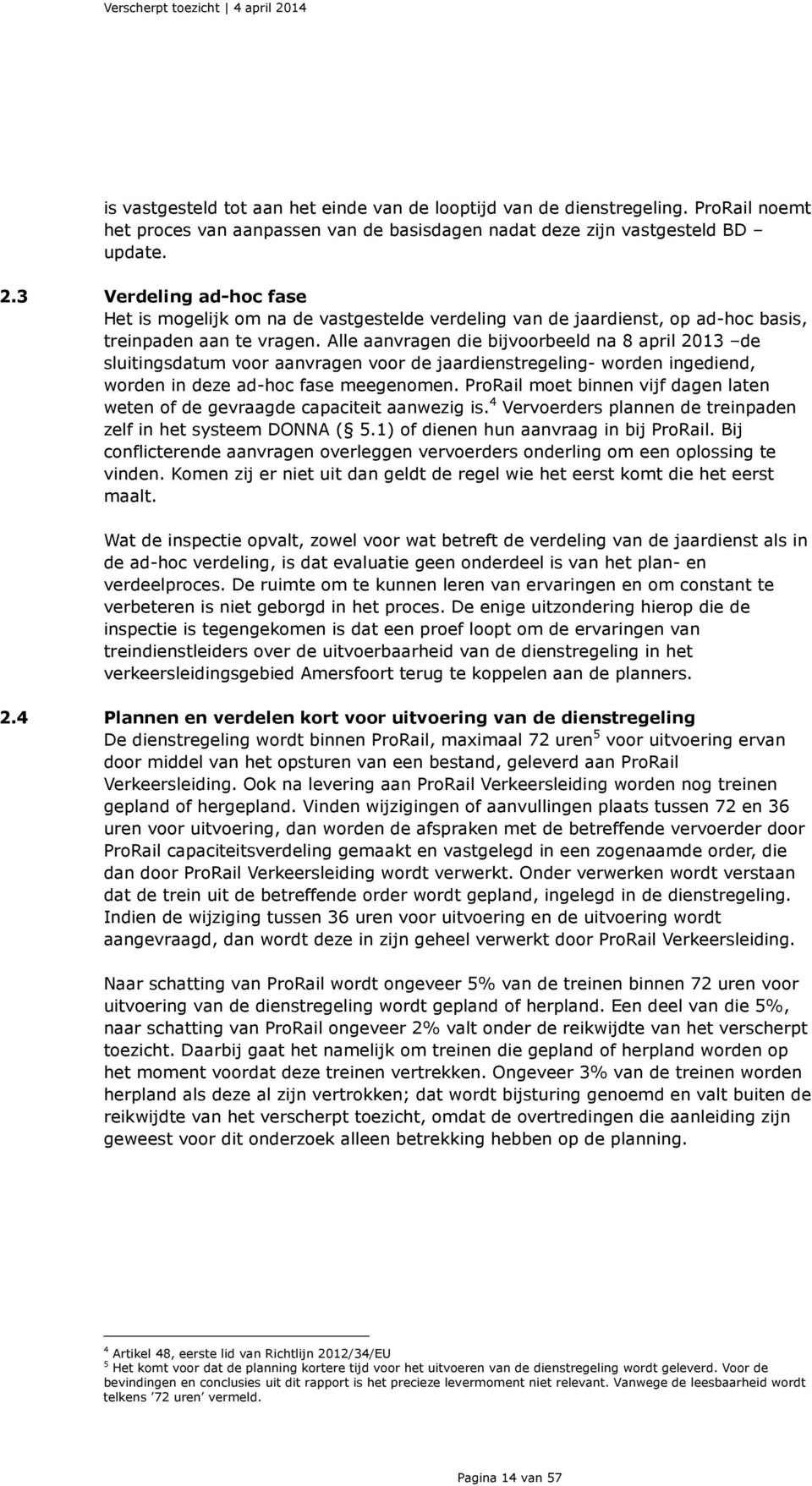 Alle aanvragen die bijvoorbeeld na 8 april 2013 de sluitingsdatum voor aanvragen voor de jaardienstregeling- worden ingediend, worden in deze ad-hoc fase meegenomen.