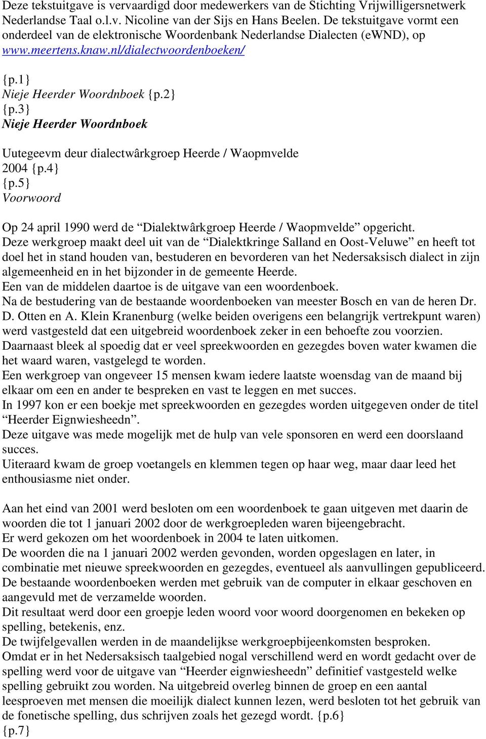 3} Nieje Heerder Woordnboek Uutegeevm deur dialectwârkgroep Heerde / Waopmvelde 2004 {p.4} {p.5} Voorwoord Op 24 april 1990 werd de Dialektwârkgroep Heerde / Waopmvelde opgericht.