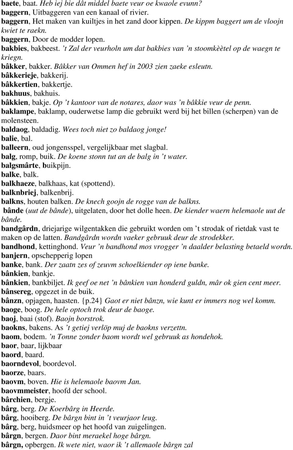 Bâkker van Ommen hef in 2003 zien zaeke esleutn. bâkkerieje, bakkerij. bâkkertien, bakkertje. bakhuus, bakhuis. bâkkien, bakje. Op t kantoor van de notares, daor was n bâkkie veur de penn.