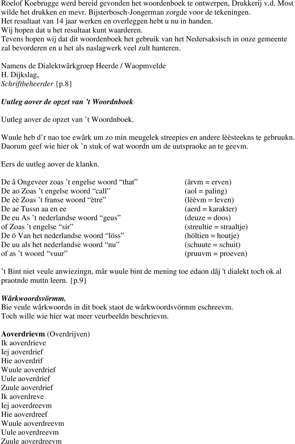 Tevens hopen wij dat dit woordenboek het gebruik van het Nedersaksisch in onze gemeente zal bevorderen en u het als naslagwerk veel zult hanteren. Namens de Dialektwârkgroep Heerde / Waopmvelde H.