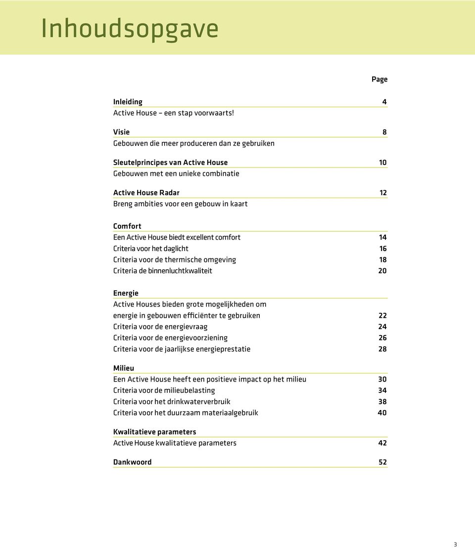 Active House biedt excellent comfort 14 Criteria voor het daglicht 16 Criteria voor de thermische omgeving 18 Criteria de binnenluchtkwaliteit 20 Energie Active Houses bieden grote mogelijkheden om