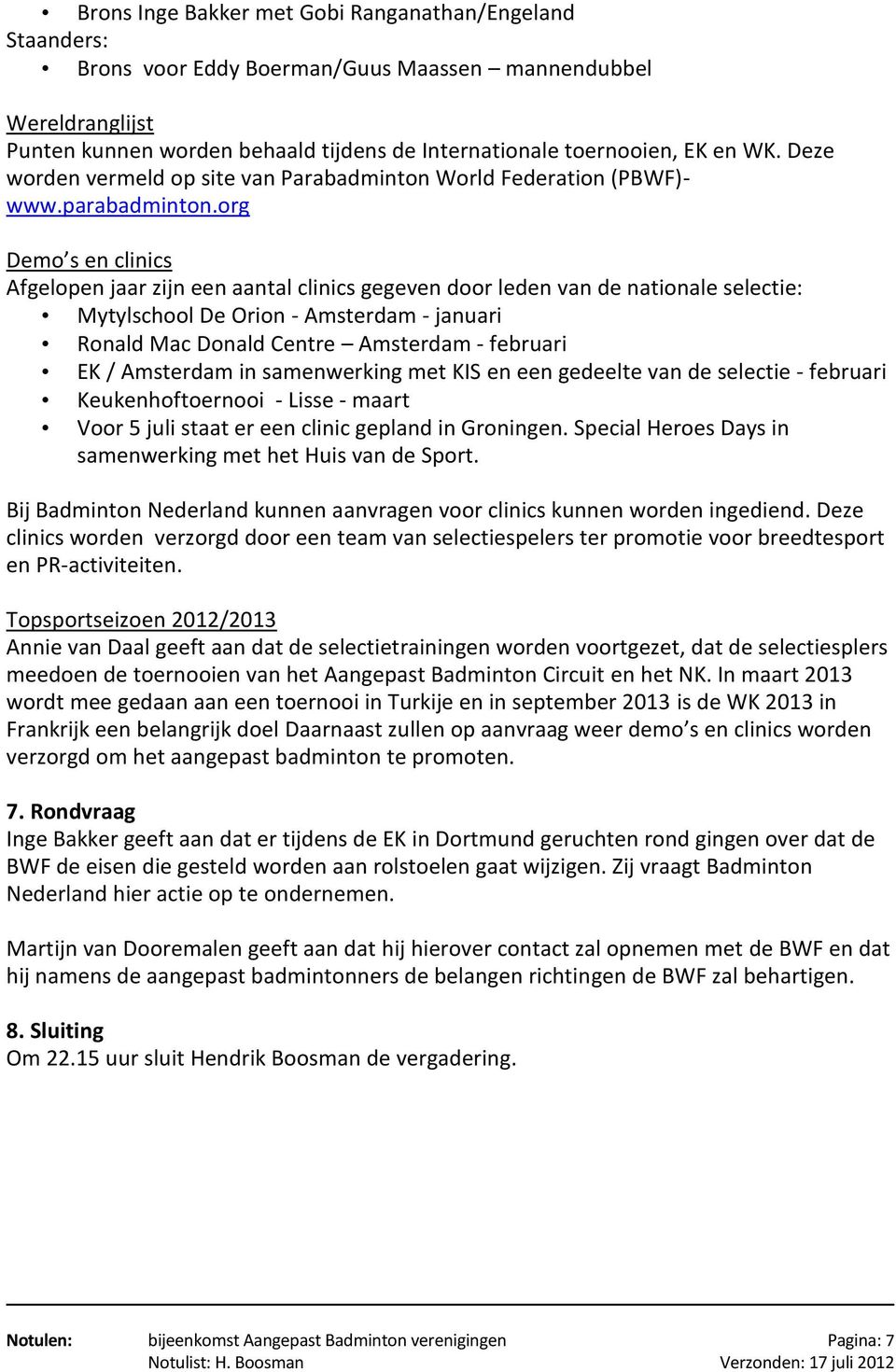 org Demo s en clinics Afgelopen jaar zijn een aantal clinics gegeven door leden van de nationale selectie: Mytylschool De Orion - Amsterdam - januari Ronald Mac Donald Centre Amsterdam - februari EK