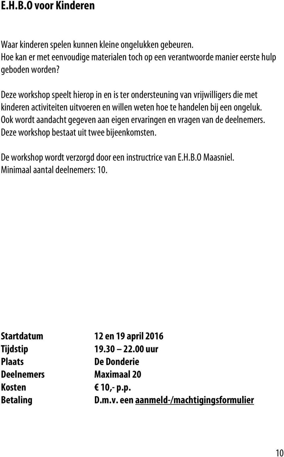 Ook wordt aandacht gegeven aan eigen ervaringen en vragen van de deelnemers. Deze workshop bestaat uit twee bijeenkomsten.