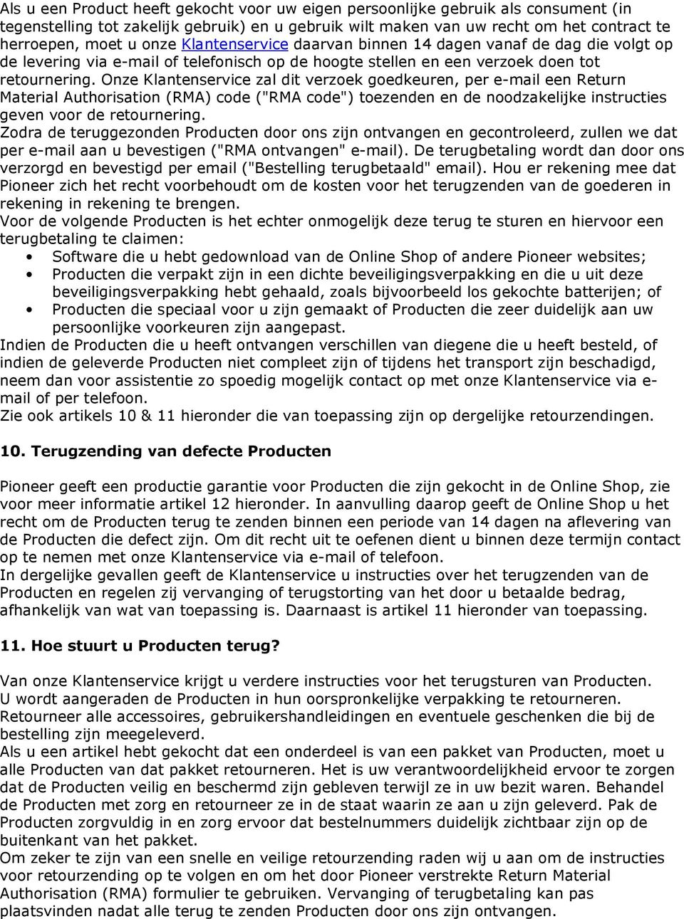 Onze Klantenservice zal dit verzoek goedkeuren, per e-mail een Return Material Authorisation (RMA) code ("RMA code") toezenden en de noodzakelijke instructies geven voor de retournering.