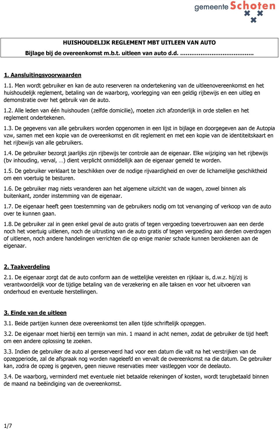 1. Men wordt gebruiker en kan de auto reserveren na ondertekening van de uitleenovereenkomst en het huishoudelijk reglement, betaling van de waarborg, voorlegging van een geldig rijbewijs en een