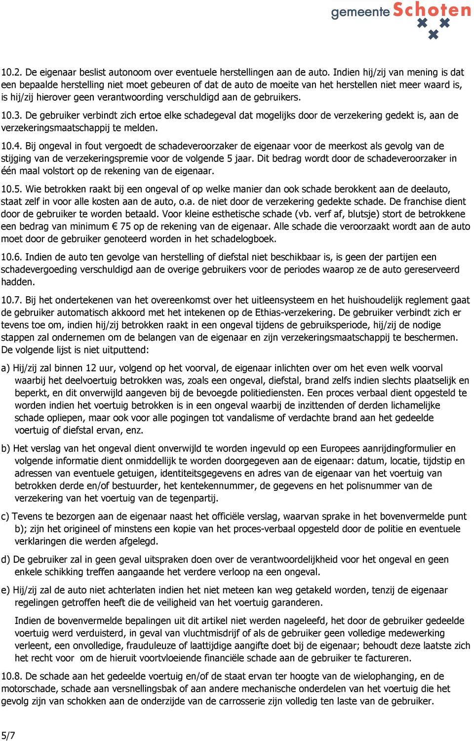 de gebruikers. 10.3. De gebruiker verbindt zich ertoe elke schadegeval dat mogelijks door de verzekering gedekt is, aan de verzekeringsmaatschappij te melden. 10.4.