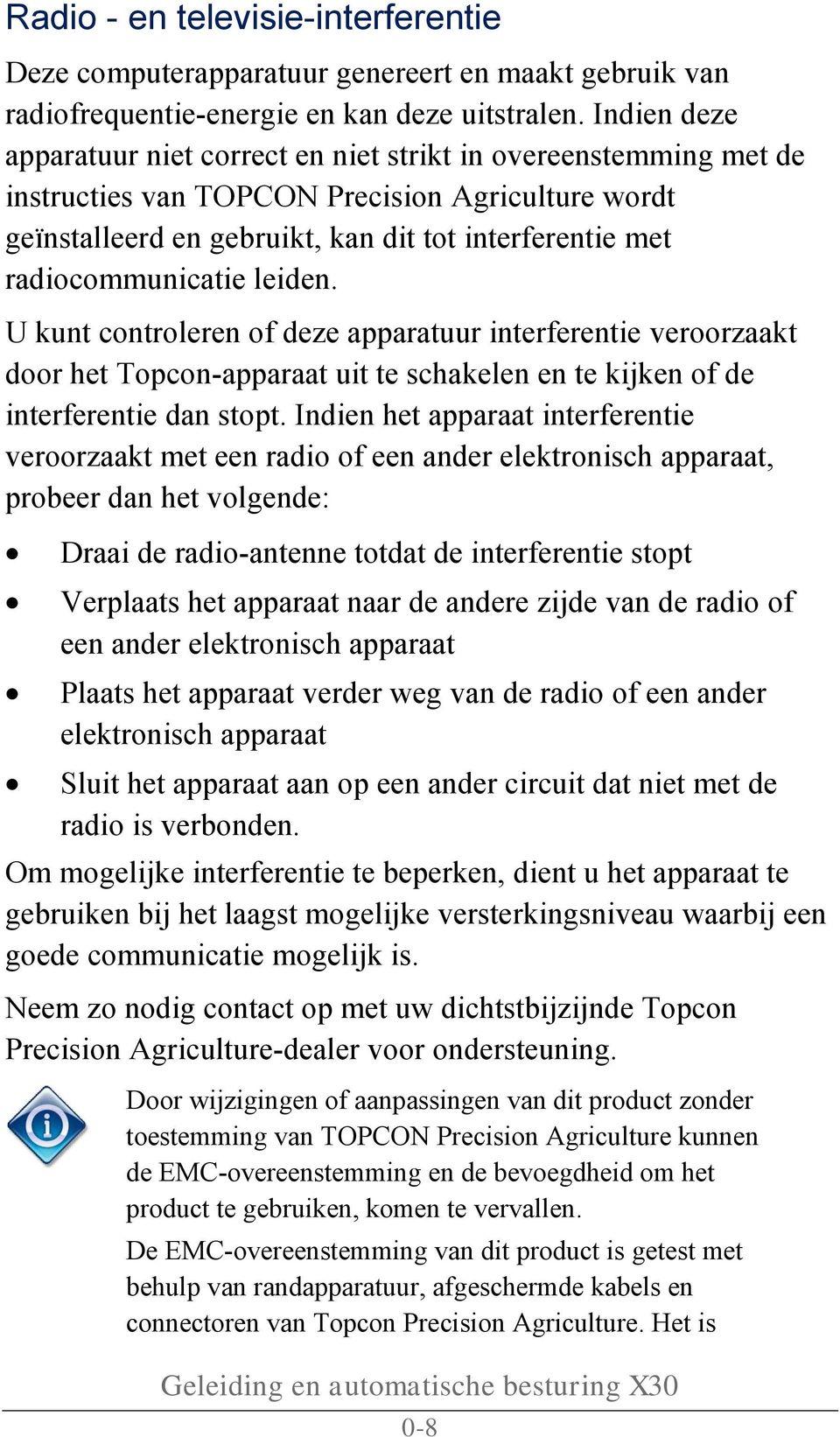 radiocommunicatie leiden. U kunt controleren of deze apparatuur interferentie veroorzaakt door het Topcon-apparaat uit te schakelen en te kijken of de interferentie dan stopt.