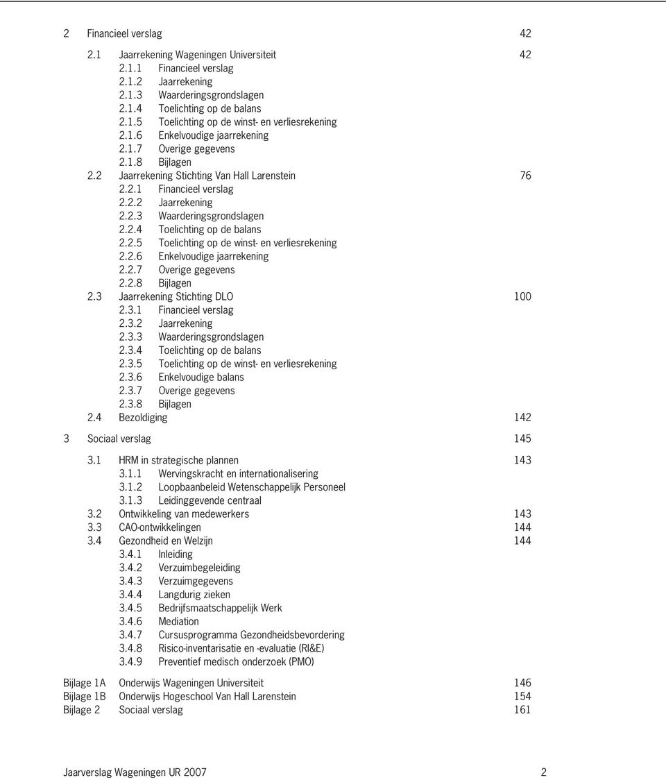 2.5 Toelichting op de winst- en verliesrekening 2.2.6 Enkelvoudige jaarrekening 2.2.7 Overige gegevens 2.2.8 Bijlagen 2.3 Jaarrekening Stichting DLO 100 2.3.1 Financieel verslag 2.3.2 Jaarrekening 2.