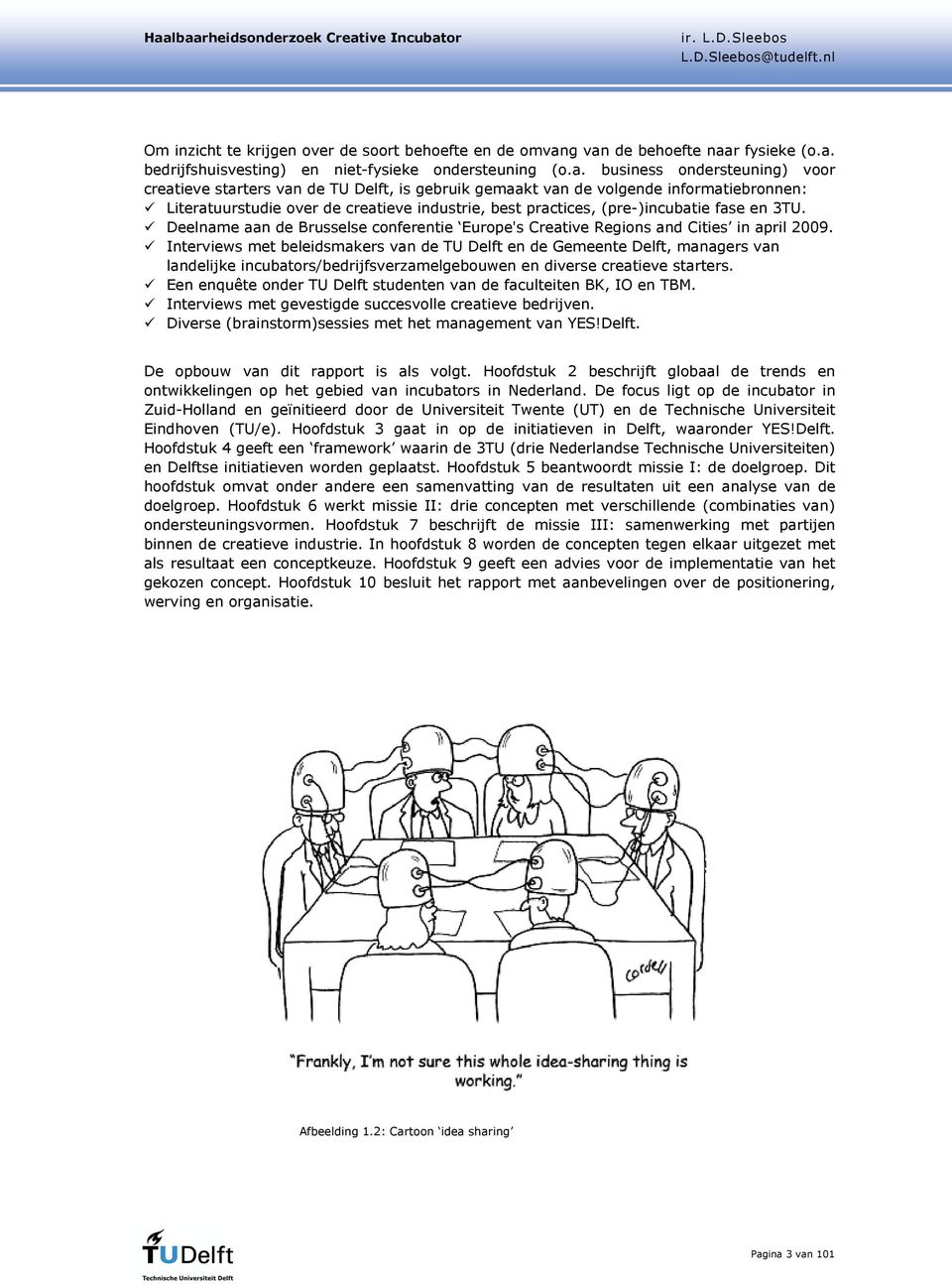 informatiebronnen: Literatuurstudie over de creatieve industrie, best practices, (pre-)incubatie fase en 3TU. Deelname aan de Brusselse conferentie Europe's Creative Regions and Cities in april 2009.