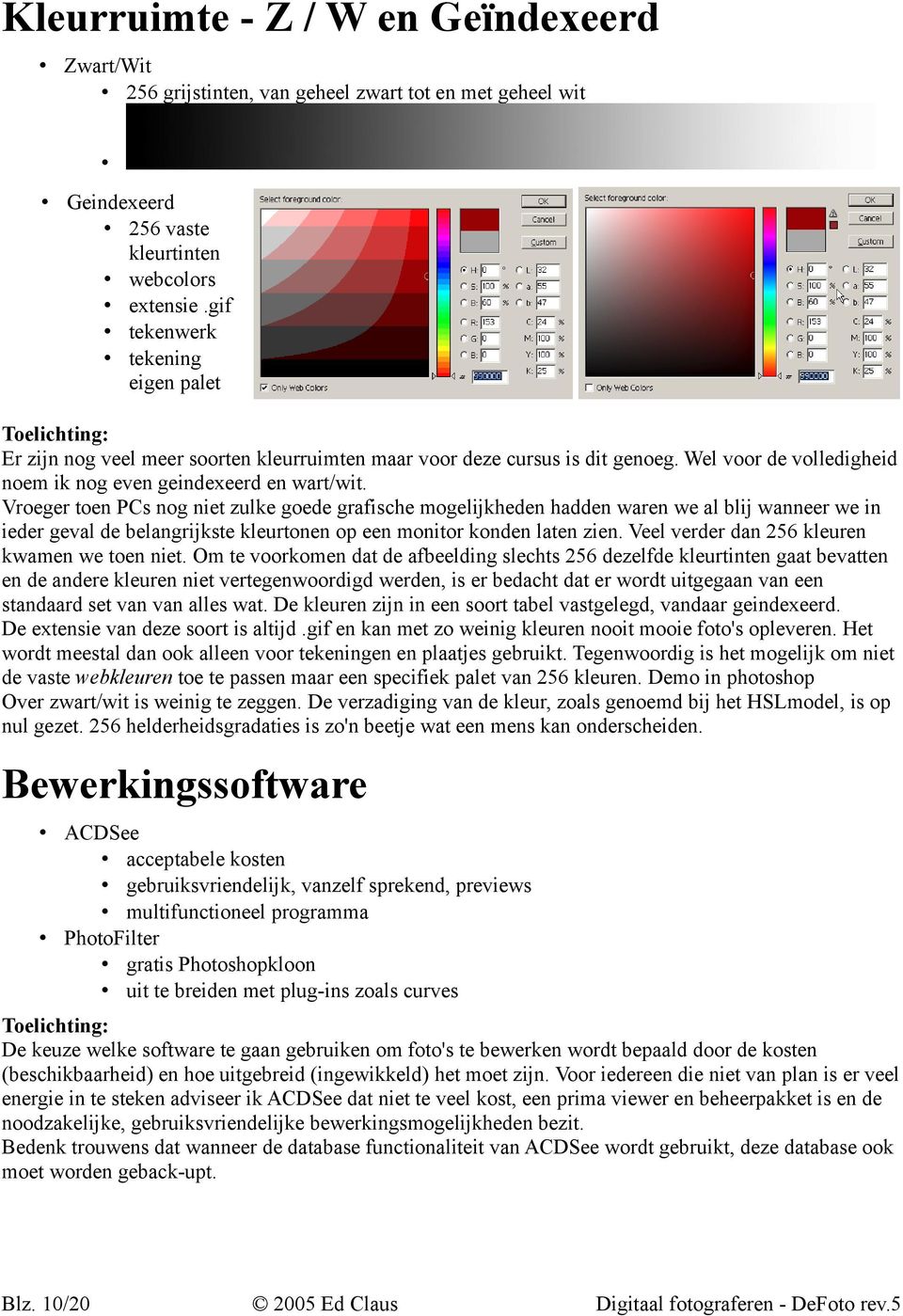 Vroeger toen PCs nog niet zulke goede grafische mogelijkheden hadden waren we al blij wanneer we in ieder geval de belangrijkste kleurtonen op een monitor konden laten zien.