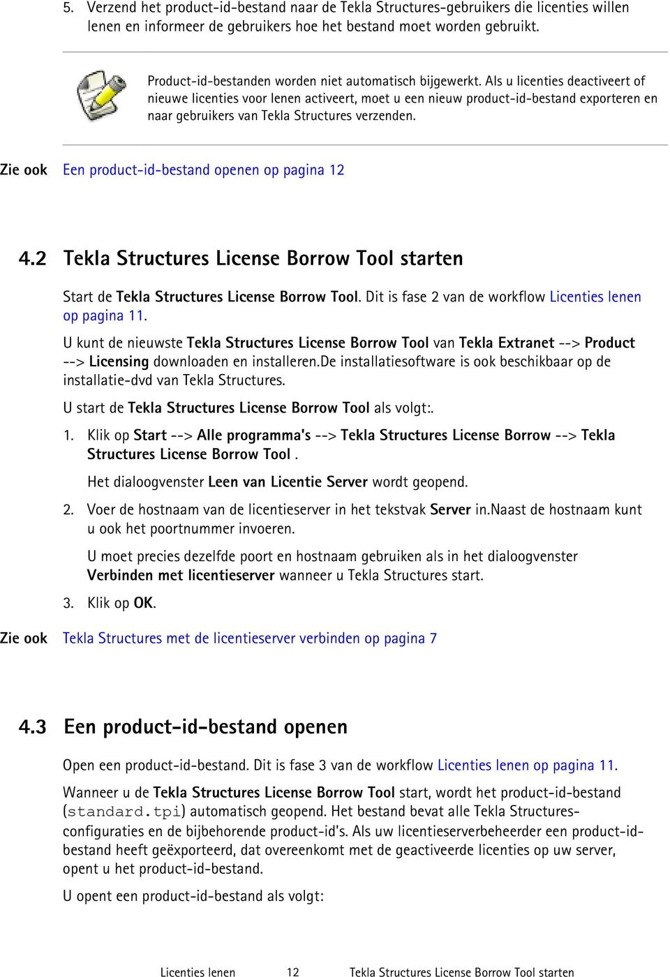 Als u licenties deactiveert of nieuwe licenties voor lenen activeert, moet u een nieuw product-id-bestand exporteren en naar gebruikers van Tekla Structures verzenden.