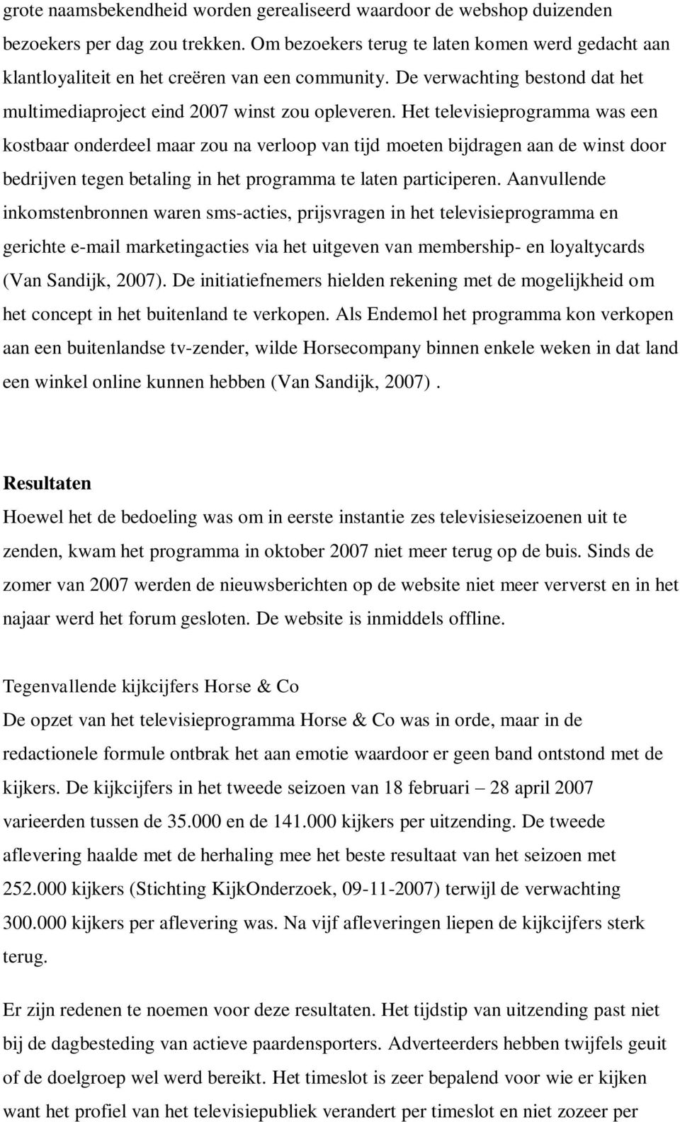 Het televisieprogramma was een kostbaar onderdeel maar zou na verloop van tijd moeten bijdragen aan de winst door bedrijven tegen betaling in het programma te laten participeren.