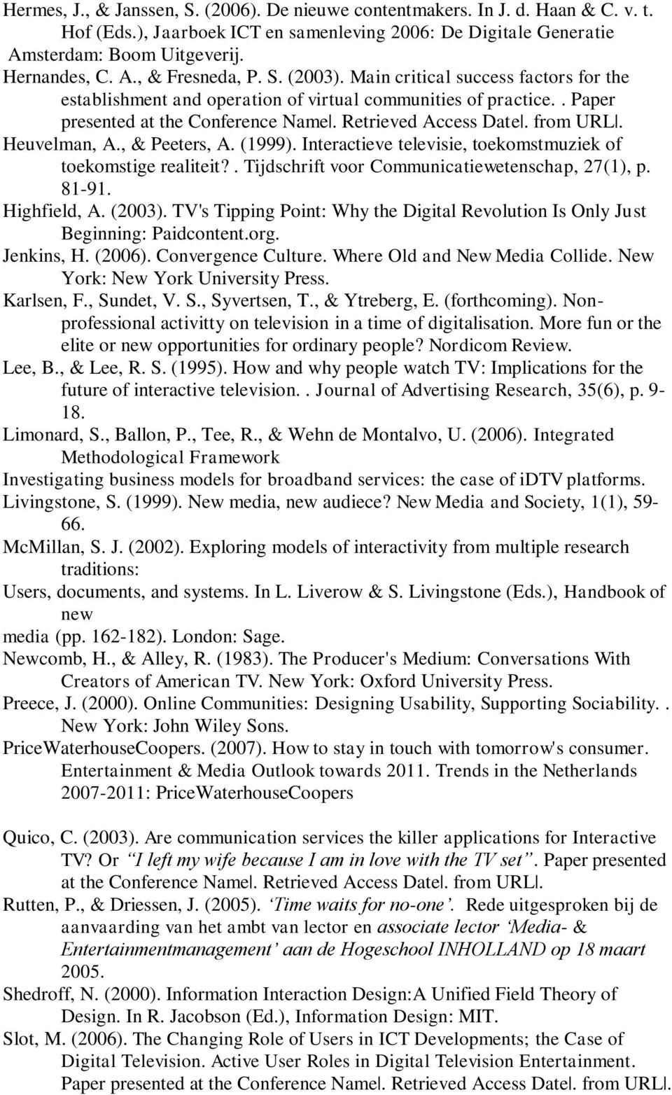 , & Peeters, A. (1999). Interactieve televisie, toekomstmuziek of toekomstige realiteit?. Tijdschrift voor Communicatiewetenschap, 27(1), p. 81-91. Highfield, A. (2003).