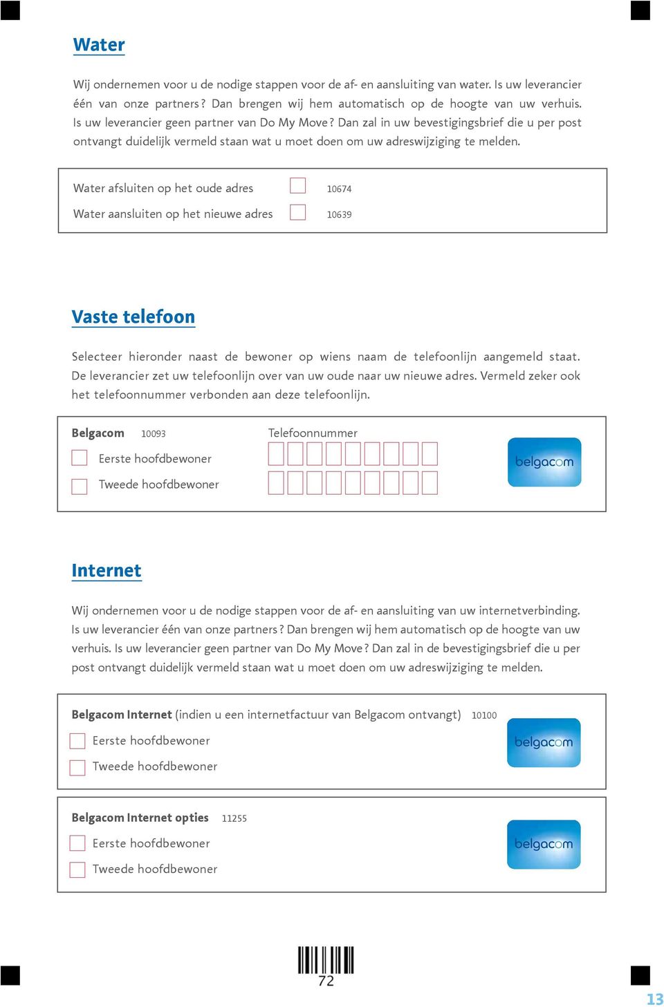 Water afsluiten op het oude adres 10674 Water aansluiten op het nieuwe adres 10639 Vaste telefoon Selecteer hieronder naast de bewoner op wiens naam de telefoonlijn aangemeld staat.