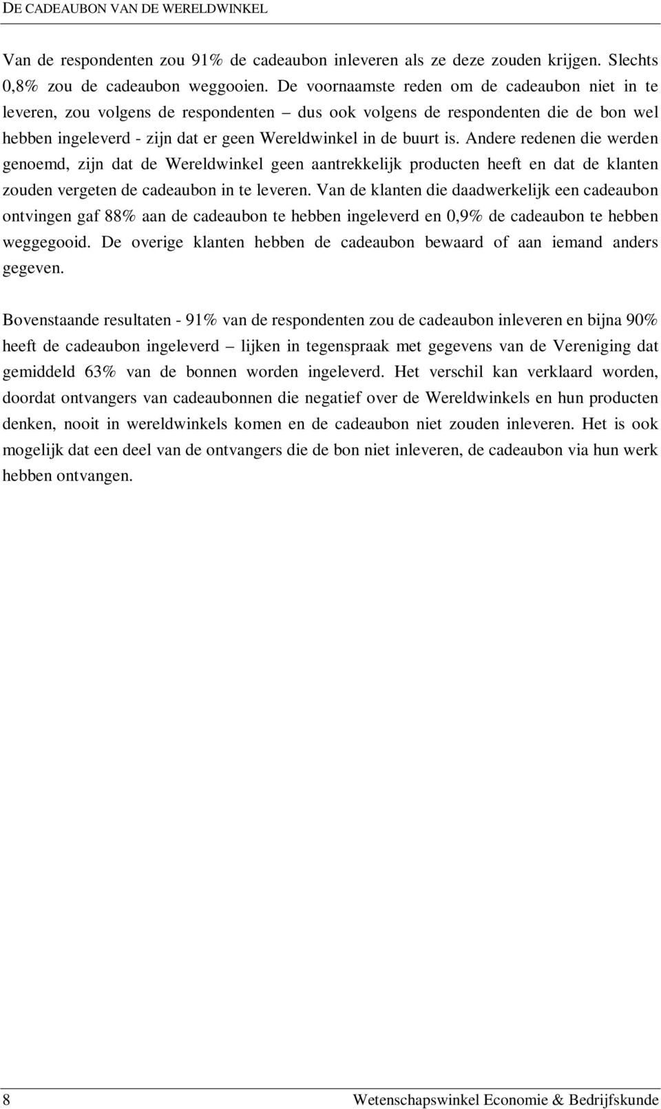 Andere redenen die werden genoemd, zijn dat de Wereldwinkel geen aantrekkelijk producten heeft en dat de klanten zouden vergeten de cadeaubon in te leveren.