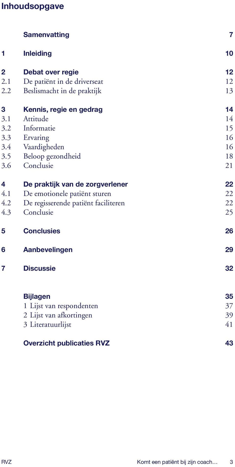 5 Beloop gezondheid 18 3.6 Conclusie 21 4 De praktijk van de zorgverlener 22 4.1 De emotionele patiënt sturen 22 4.