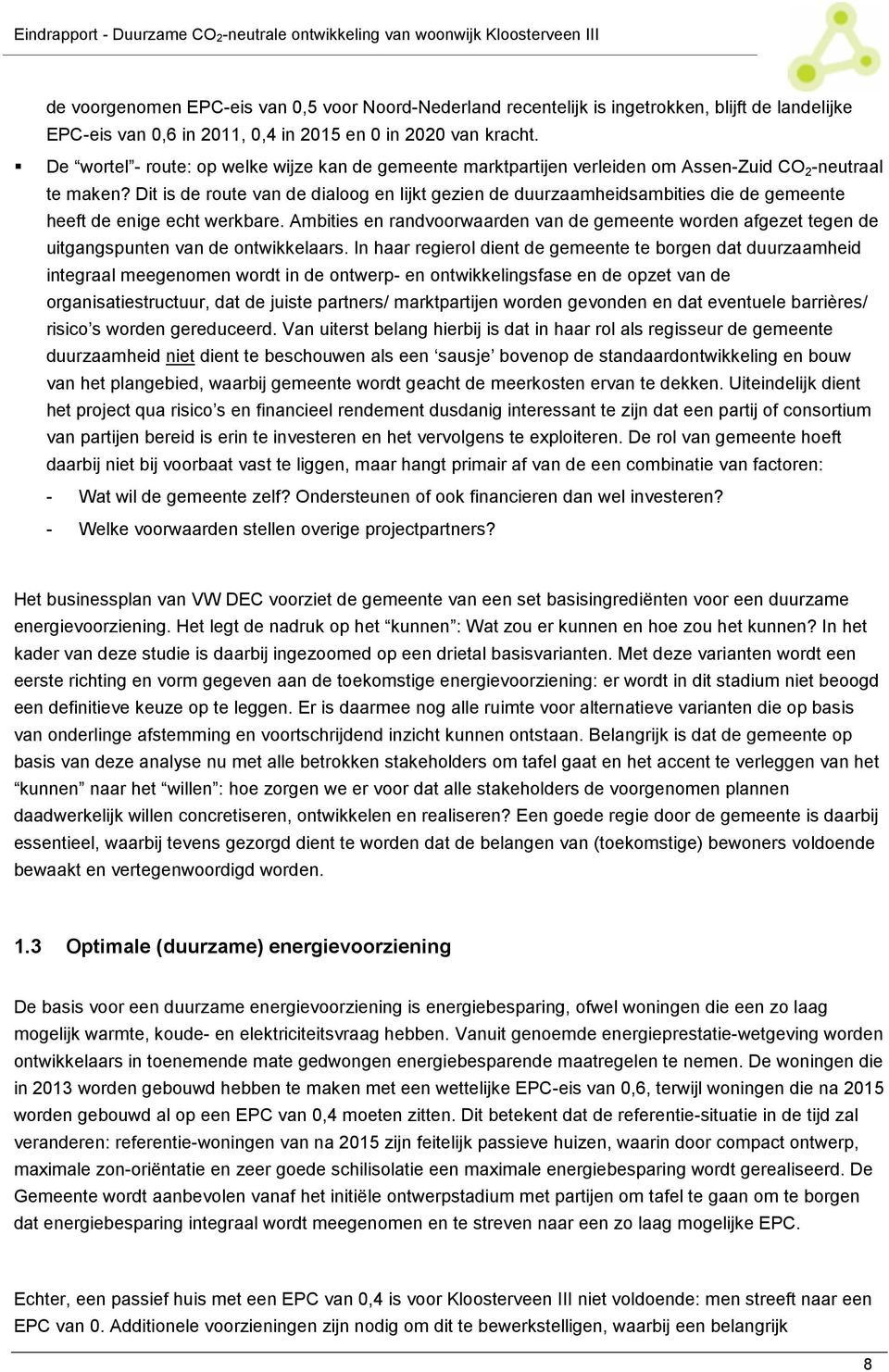 Dit is de route van de dialoog en lijkt gezien de duurzaamheidsambities die de gemeente heeft de enige echt werkbare.