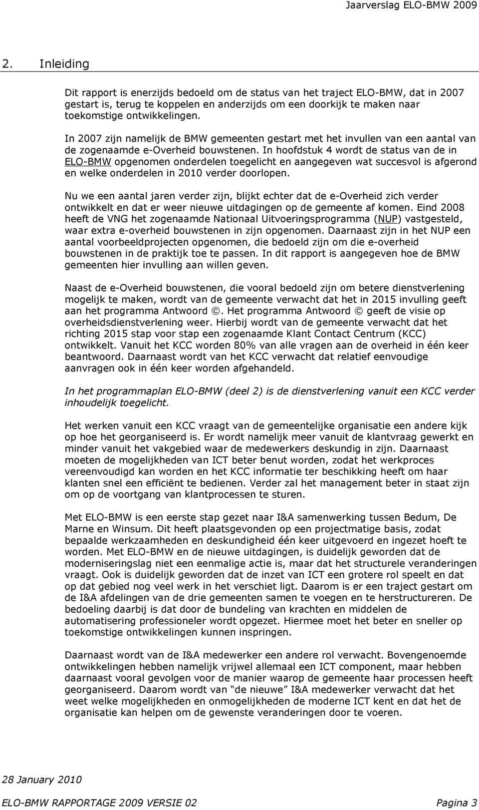 In hoofdstuk 4 wordt de status van de in ELO-BMW opgenomen onderdelen toegelicht en aangegeven wat succesvol is afgerond en welke onderdelen in 2010 verder doorlopen.