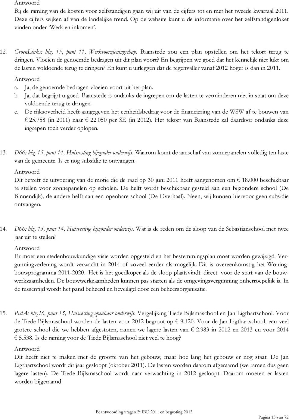 Baanstede zou een plan opstellen om het tekort terug te dringen. Vloeien de genoemde bedragen uit dit plan voort?